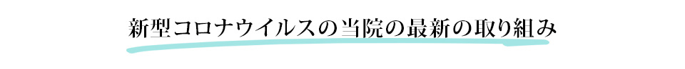 新型コロナウイルスの当院の最新の取り組み